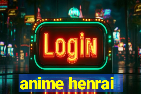 anime henrai